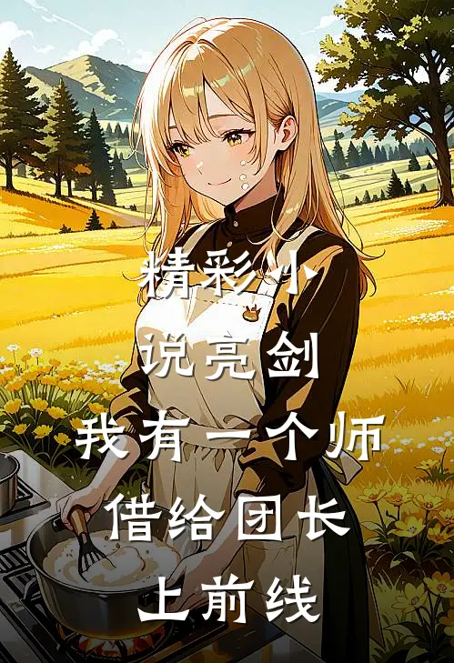 精彩小说亮剑：我有一个师，借给团长上前线