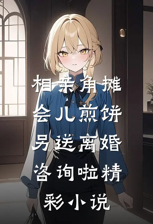 相亲角摊会儿煎饼，另送离婚咨询啦精彩小说