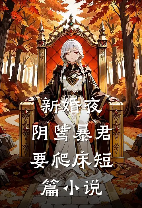 新婚夜，阴骘暴君要爬床短篇小说