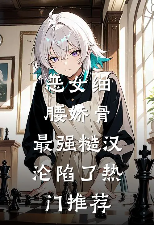 恶女细腰娇骨，最强糙汉沦陷了热门推荐