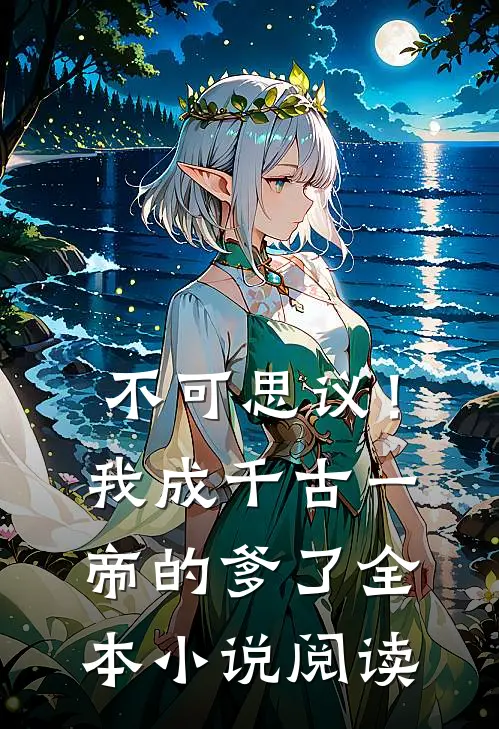 不可思议！我成千古一帝的爹了全本小说阅读