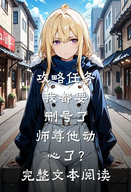 攻略任务：我都要删号了，师尊他动心了？完整文本阅读