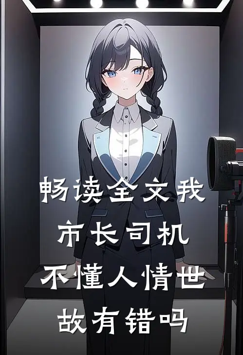 畅读全文我市长司机，不懂人情世故有错吗