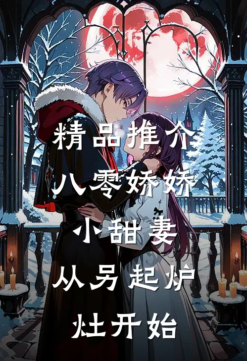 精品推介八零娇娇小甜妻，从另起炉灶开始