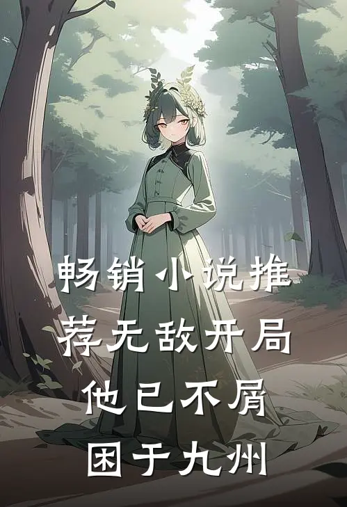 畅销小说推荐无敌开局，他已不屑困于九州