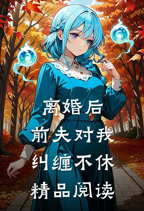 离婚后，前夫对我纠缠不休精品阅读