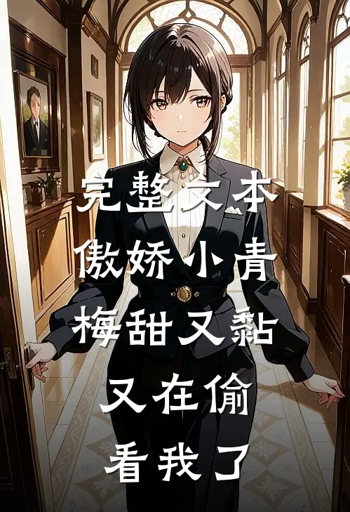 完整文本傲娇小青梅甜又黏，又在偷看我了
