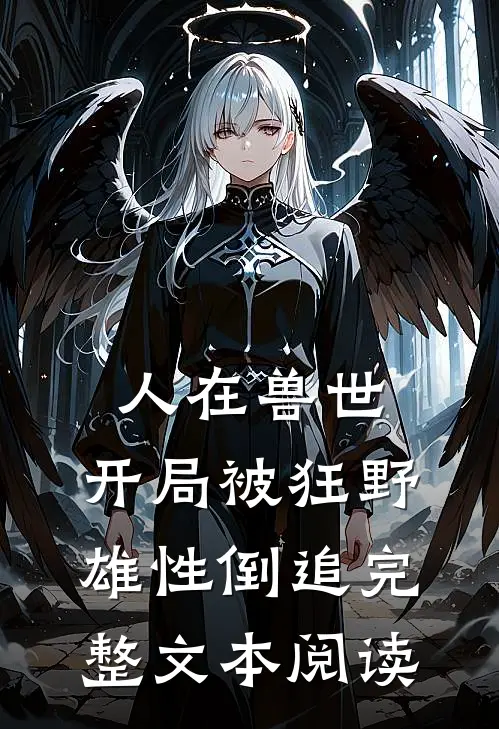 人在兽世，开局被狂野雄性倒追完整文本阅读