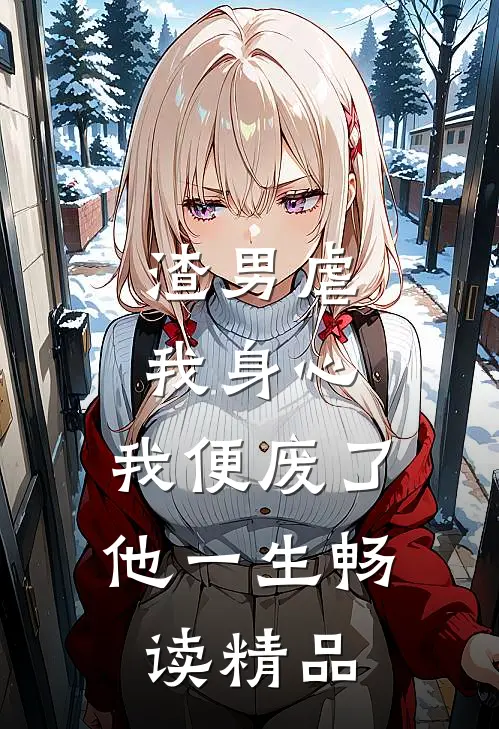渣男虐我身心，我便废了他一生畅读精品