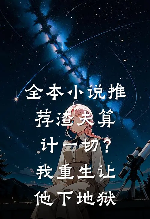 全本小说推荐渣夫算计一切？我重生让他下地狱