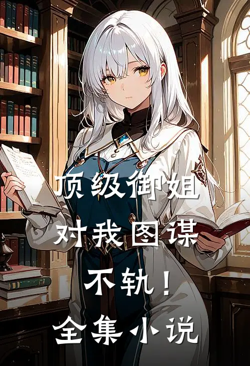 顶级御姐，对我图谋不轨！全集小说
