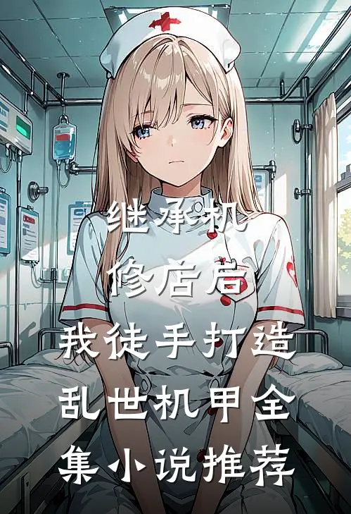 继承机修店后，我徒手打造乱世机甲全集小说推荐