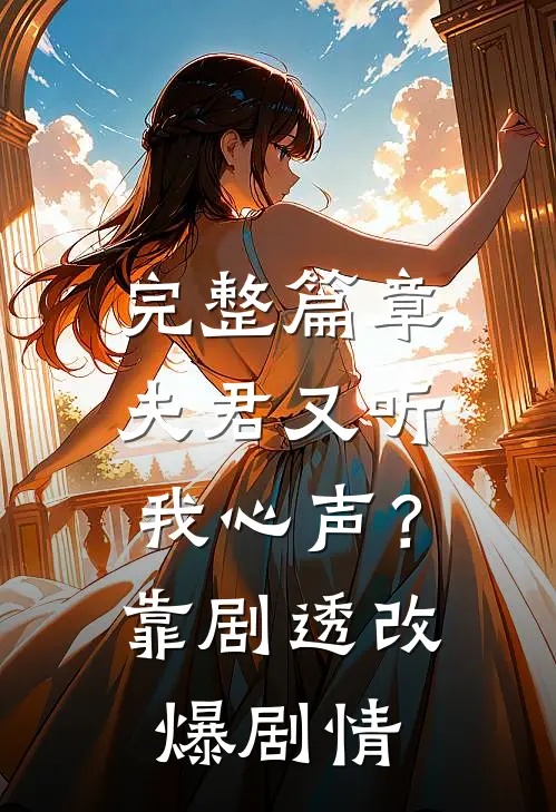 完整篇章夫君又听我心声？靠剧透改爆剧情