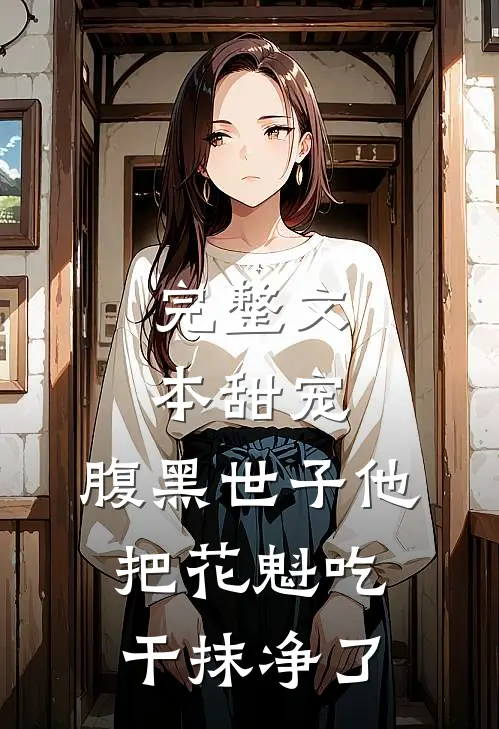 完整文本甜宠：腹黑世子他把花魁吃干抹净了