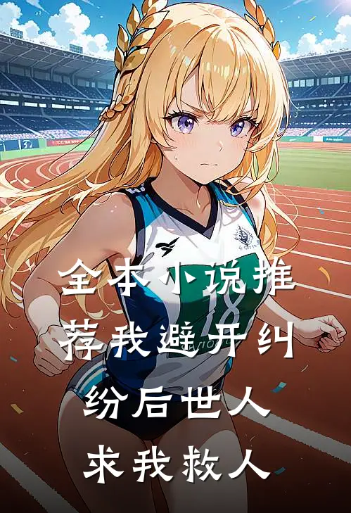 全本小说推荐我避开纠纷后世人求我救人