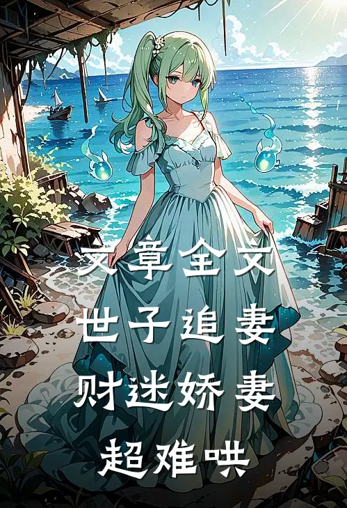 文章全文世子追妻：财迷娇妻超难哄