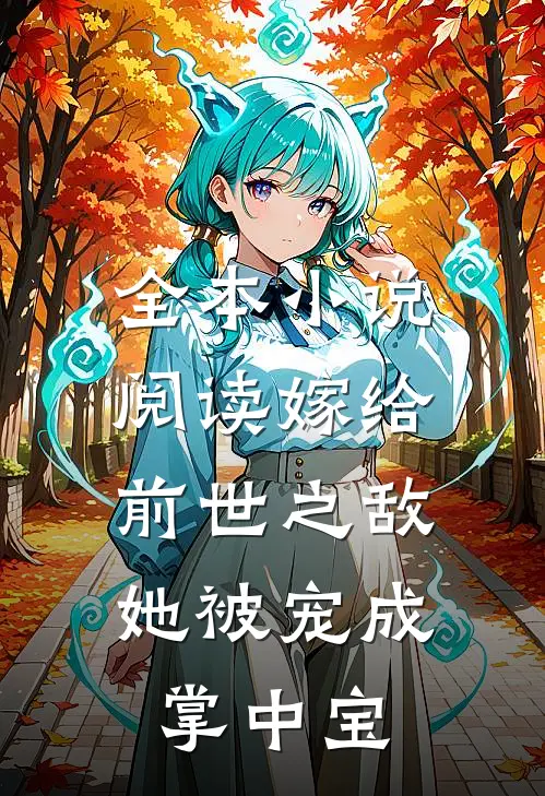 全本小说阅读嫁给前世之敌，她被宠成掌中宝