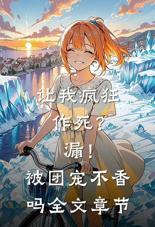 让我疯狂作死？漏！被团宠不香吗全文章节