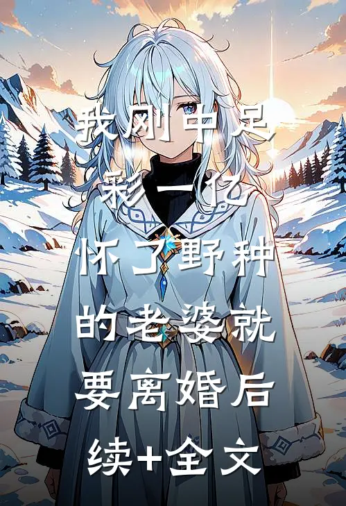 我刚中足彩一亿，怀了野种的老婆就要离婚后续+全文
