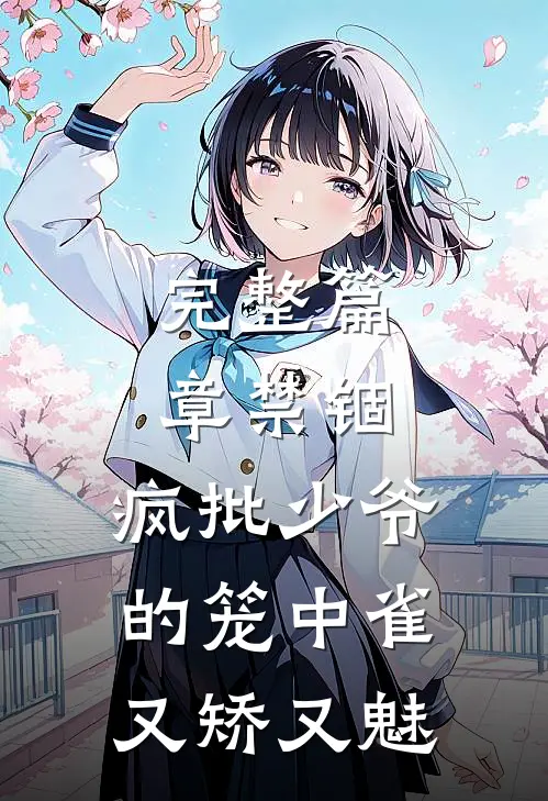 完整篇章禁锢：疯批少爷的笼中雀又矫又魅