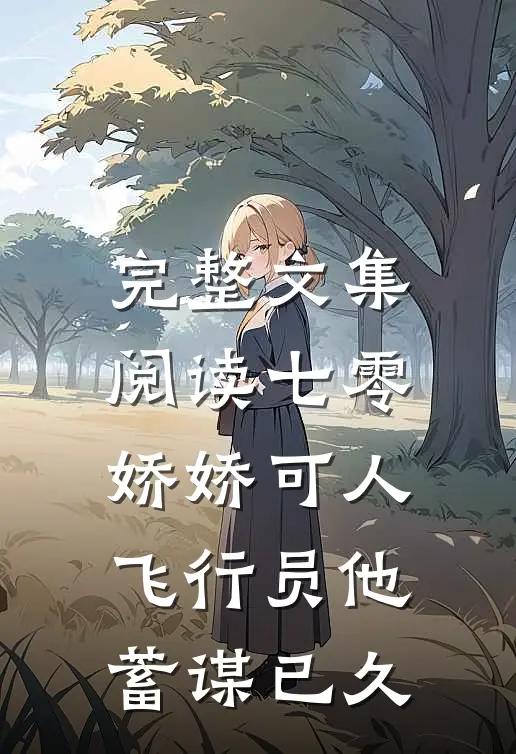 完整文集阅读七零娇娇可人，飞行员他蓄谋已久