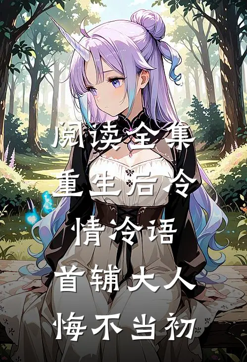 阅读全集重生后冷情冷语，首辅大人悔不当初