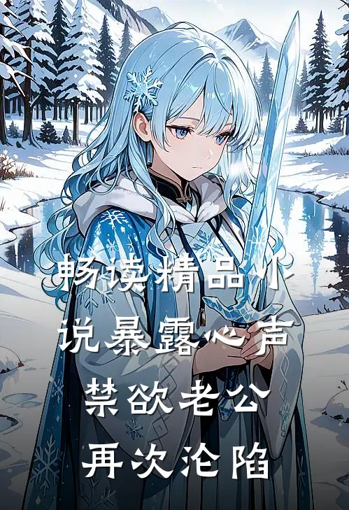 畅读精品小说暴露心声，禁欲老公再次沦陷