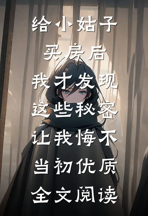 给小姑子买房后，我才发现这些秘密，让我悔不当初优质全文阅读