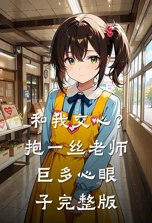 和我交心？抱一丝，老师巨多心眼子完整版