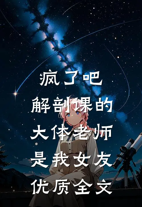 疯了吧，解剖课的大体老师是我女友优质全文