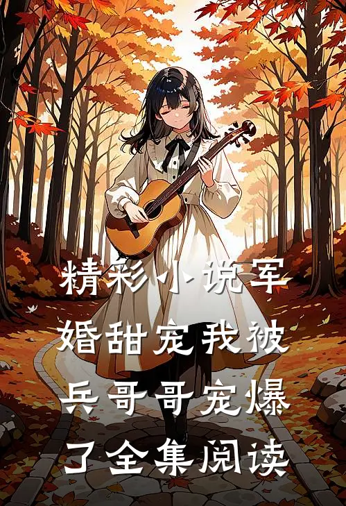 精彩小说军婚甜宠我被兵哥哥宠爆了全集阅读