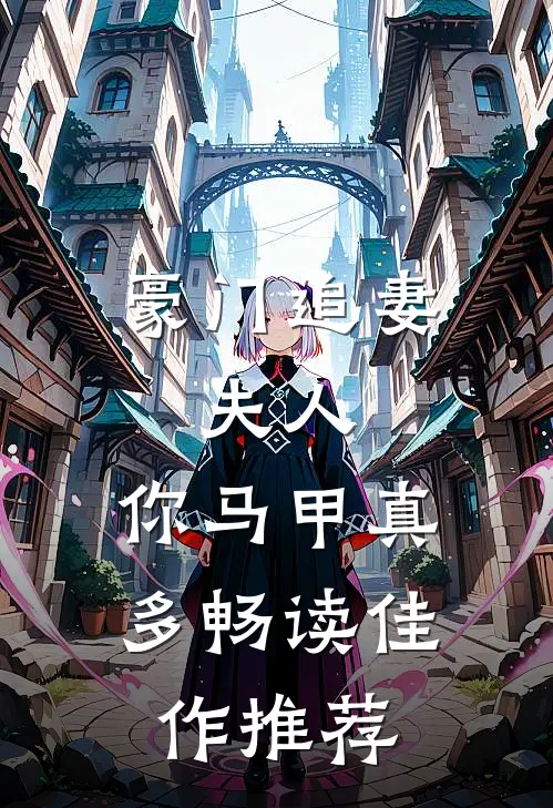 豪门追妻：夫人，你马甲真多畅读佳作推荐