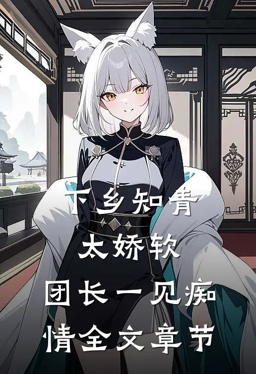 下乡知青太娇软：团长一见痴情全文章节
