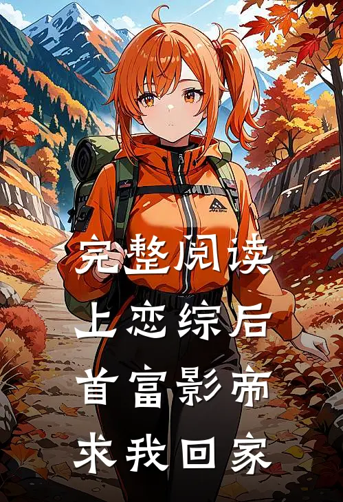 完整阅读上恋综后，首富影帝求我回家