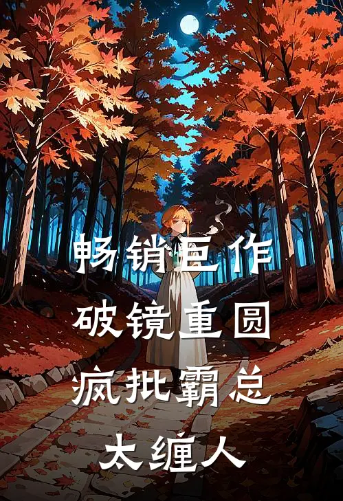 畅销巨作破镜重圆：疯批霸总太缠人