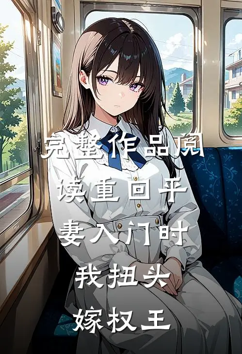 完整作品阅读重回平妻入门时，我扭头嫁权王