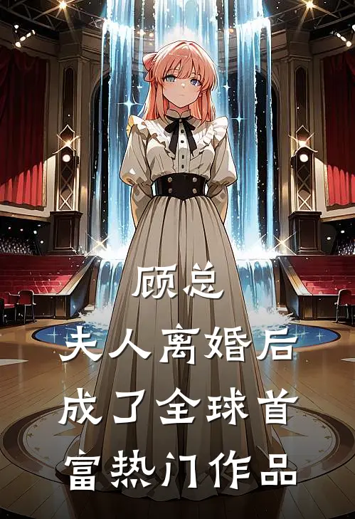 顾总，夫人离婚后成了全球首富热门作品
