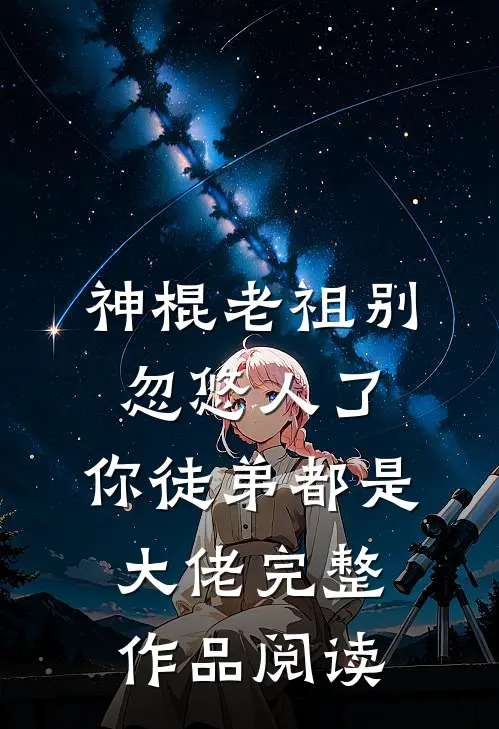 神棍老祖别忽悠人了，你徒弟都是大佬完整作品阅读