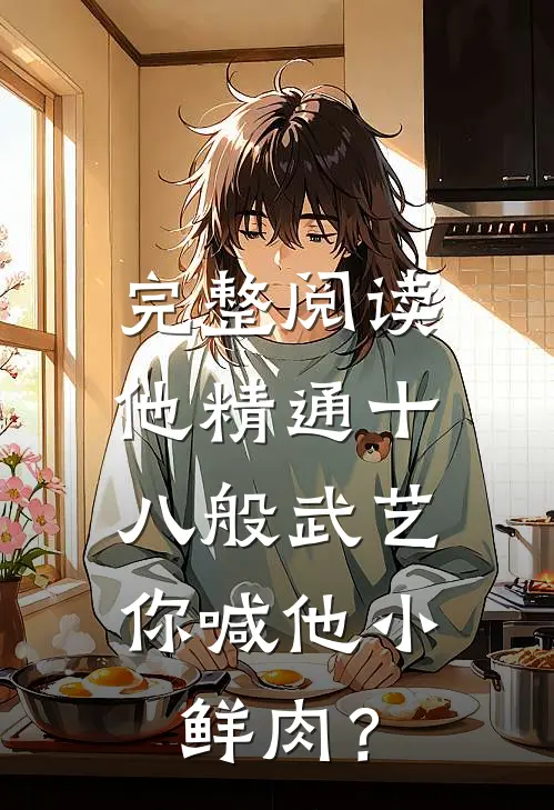 完整阅读他精通十八般武艺，你喊他小鲜肉？