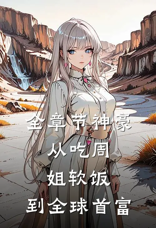 全章节神豪：从吃周姐软饭，到全球首富