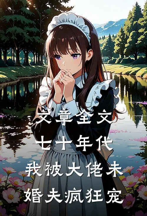 文章全文七十年代：我被大佬未婚夫疯狂宠