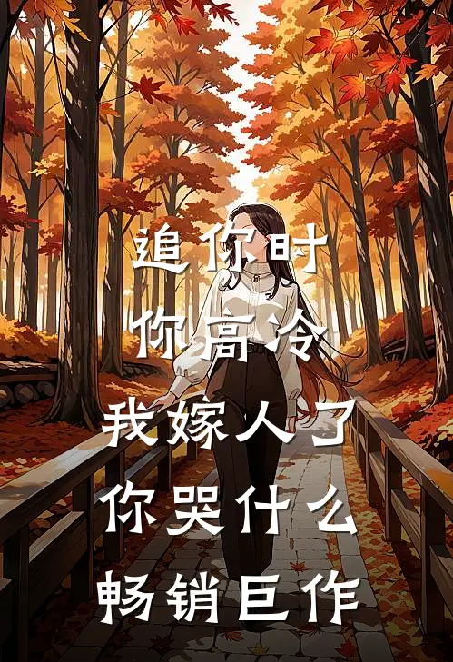追你时你高冷，我嫁人了你哭什么畅销巨作