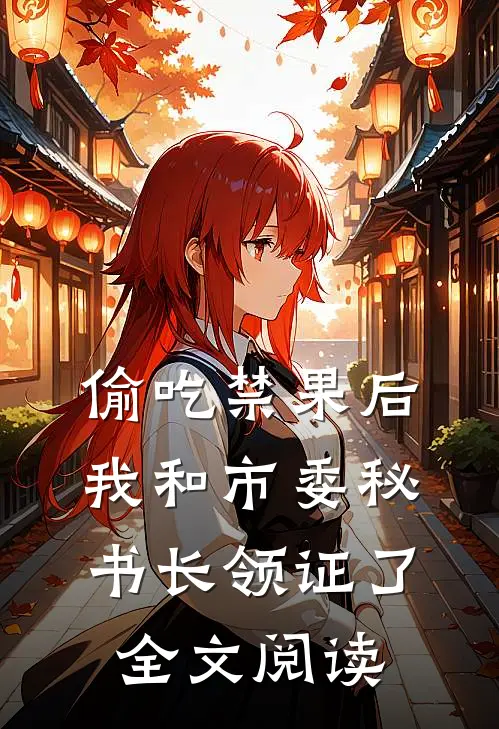 偷吃禁果后，我和市委秘书长领证了全文阅读