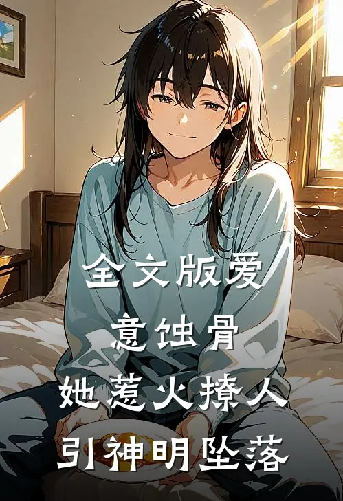 全文版爱意蚀骨：她惹火撩人，引神明坠落