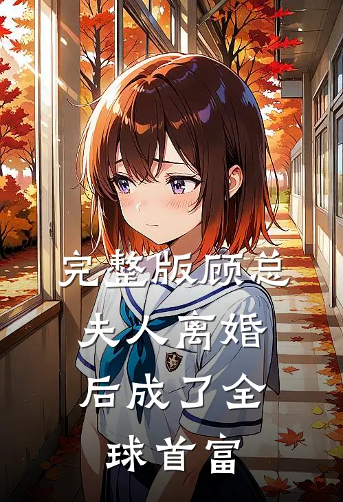 完整版顾总，夫人离婚后成了全球首富