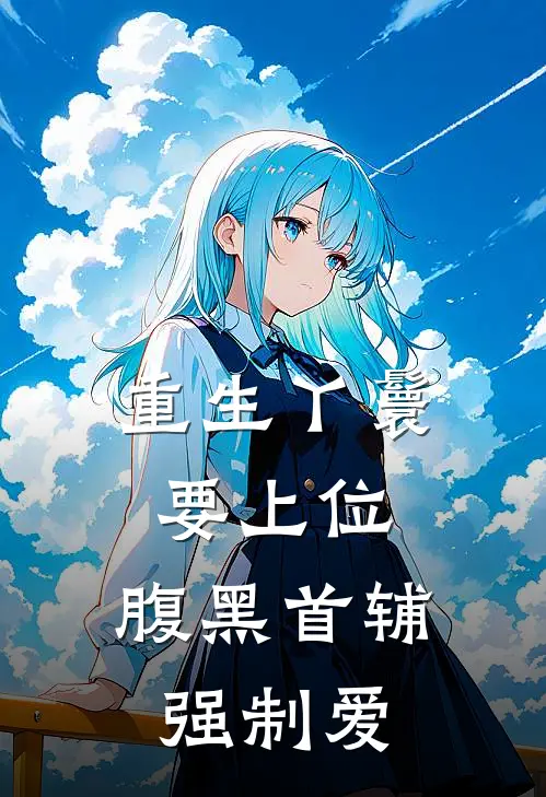 重生丫鬟要上位，腹黑首辅强制爱
