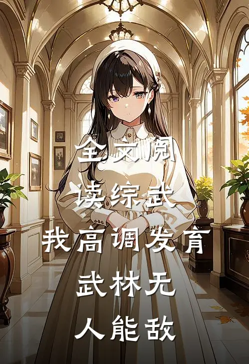 全文阅读综武：我高调发育，武林无人能敌