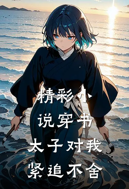 精彩小说穿书：太子对我紧追不舍
