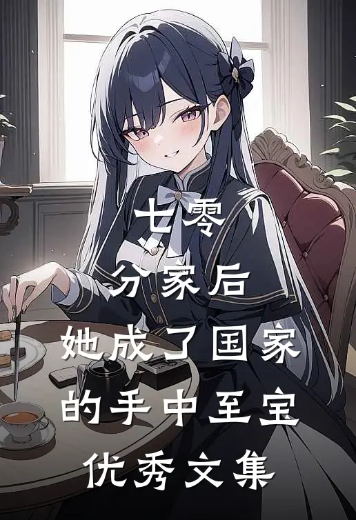 七零：分家后，她成了国家的手中至宝优秀文集