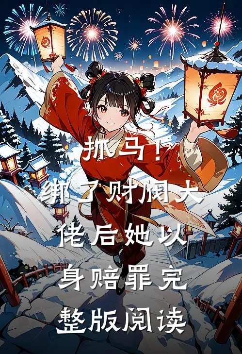 抓马！绑了财阀大佬后她以身赔罪完整版阅读